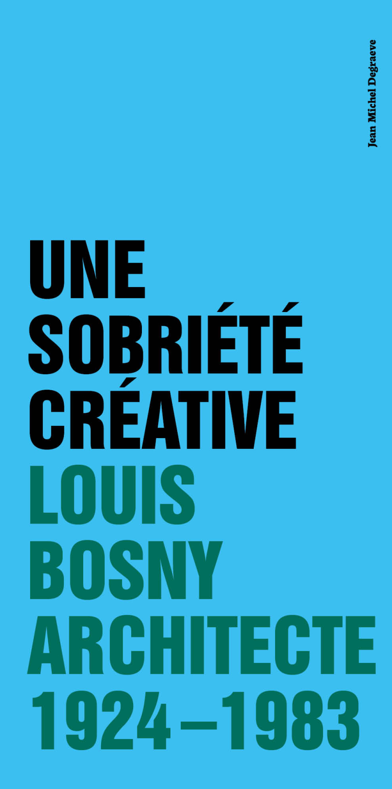 Une sobriété Créative — Louis Bosny, architecte. 1924 – 1983 © Les Editions Fourre-tout